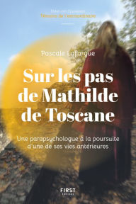 Title: Sur les pas de Mathilde de Toscane : Une parapsychologue à la rencontre d'une de ses vies antérieures, Author: Pascale Lafargue