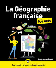 Title: La Géographie française pour les Nuls : Livre de culture générale, découvrir les bases de la géographie de la France à travers les régions, le tourisme et les territoires, Author: Jean-Joseph Julaud