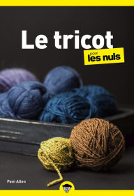 Title: Le tricot pour les Nuls, Poche : Livre sur le tricot, Découvrir les bases du tricot, S'initier à un loisir créatif tendance grâce à ce livre de tricot illustré pour débutants, Author: Pam Allen