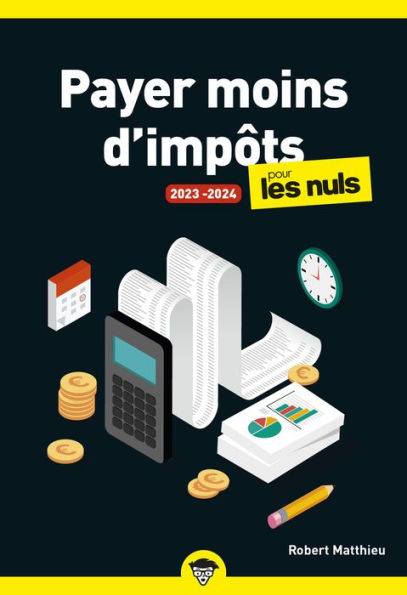 Payer moins d'impôts pour les Nuls 2023-2024 : Livre sur la finance et la fiscalité, Découvrir comment payer moins d'impôts pour optimiser son budget, avec les dernières réformes sur l'imposition