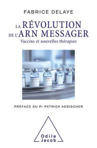 Title: La Révolution de l'ARN messager: Vaccins et nouvelles thérapies, Author: Fabrice Delaye