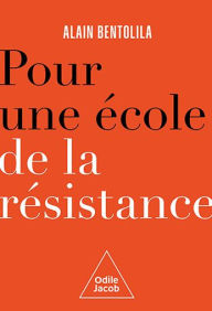Title: Pour une école de la résistance: Nul n'en sortira crédule et vulnérable, Author: Alain Bentolila