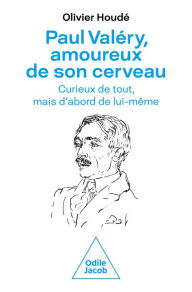 Title: Paul Valéry, amoureux de son cerveau: Curieux de tout, mais d'abord de lui-même, Author: Olivier Houdé