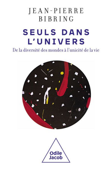 Seuls dans l'Univers: De la diversité des mondes à l'unicité de la vie