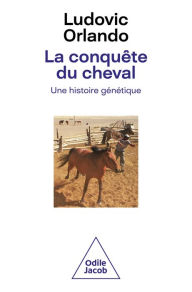 Title: La Conquête du cheval: Une histoire génétique, Author: Ludovic Orlando