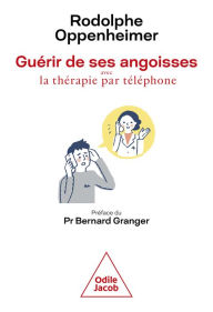 Title: Guérir de ses angoisses: avec la thérapie par téléphone, Author: Rodolphe Oppenheimer