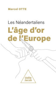 Title: Les Néandertaliens : l'âge d'or de l'Europe, Author: Marcel Otte