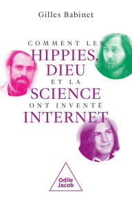 Title: Comment les hippies, Dieu et la science ont inventé Internet, Author: Gilles Babinet