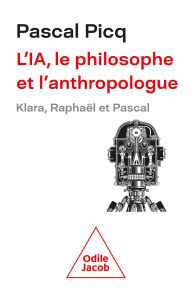 Title: L' IA, le philosophe et l'anthropologue: Klara, Raphaël et Pascal, Author: Pascal Picq