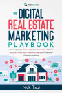 The Digital Real Estate Marketing Playbook: How to generate more leads, close more sales, and even become a millionaire real estate agent with the power of internet marketing.: How to generate more leads, close more sales, and even become a millionaire re