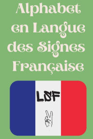 Title: Alphabet en Langue des Signes Franï¿½aise: Le livre parfait pour apprendre l'alphabet et les chiffres de la LSF., Author: Cristie Publishing