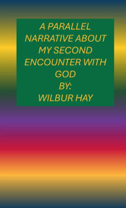 Title: A Parallel Narrative About My Second Encounter With God, Author: Wilbur Hay