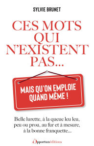 Title: Ces mots qui n'existent pas... mais qu'on emploie quand même !, Author: Sylvie Brunet