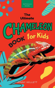 Title: Chameleons The Ultimate Chameleon Book for Kids: 100+ Amazing Chameleon Facts, Photos, Quiz + More, Author: Jenny Kellett