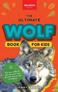 Title: Wolves The Ultimate Wolf Book for Kids: 100+ Amazing Wolf Facts, Photos, Quiz + More, Author: Jenny Kellett