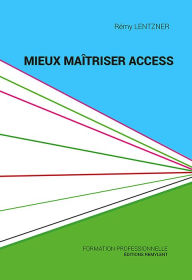 Title: Mieux maîtriser Access: Un outil de familiarisation à la base de données Access, Author: Rémy Lentzner