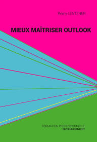Title: Mieux maîtriser Outlook: Un outil de familiarisation à la messagerie Outlook, Author: Rémy Lentzner