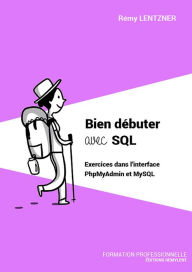Title: Bien débuter avec SQL: Exercices dans l'interface PhpMyAdmin et MySQL, Author: Rémy Lentzner