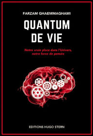 Title: Quantum de vie: Notre vraie place dans l'Univers, notre force de pensée, Author: Farzam Ghaemmaghami
