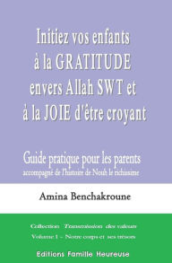 Title: Initiez vos enfants à la gratitude envers Allah SWT et à la joie d'être croyant: Guide pratique pour les parents accompagnant l'histoire de Nouh le richissime, Author: Amina Benchakroune