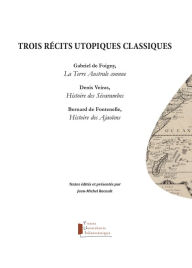 Title: Trois récits utopiques classiques: Gabriel de Foigny, La Terre Australe connue, Denis Veiras, Histoire des Sévarambes, Bernard de Fontenelle, Histoire des Ajaoïens, Author: Jean-Michel Racault