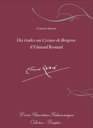 Title: Dix études sur Cyrano de Bergerac d'Edmond Rostand, Author: Guilhem Armand