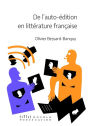 De l'auto-édition en littérature française: Mise en perspective historique d'une pratique éditoriale multiforme