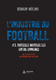 Title: L'industrie du Foot #3 - Grosses magouilles entre ennemis - De la LFP à la FFF en passant par les clubs, Author: Romain Molina