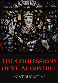 Title: The Confessions of St. Augustine: An autobiographical work by Bishop Saint Augustine of Hippo outlining Saint Augustine's sinful youth and his conversion to Christianity., Author: Saint Augustine