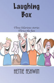 Title: Laughing Box: Three hilarious stories, thrice the fun, Author: Hettie Ashwin