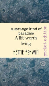 Title: A STRANGE KIND OF PARADISE. A life worth living: novella about decisions, big decisions, Author: Hettie Ashwin