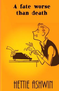 Title: A Fate Worse than Death: A farcical, tragicomedy kerfuffle over a dead-ish author., Author: Hettie Ashwin