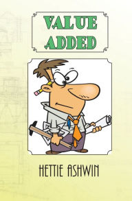 Title: Value Added: The riotous flim-flam & falderol of building a house in 1910 U.S.A., Author: Hettie Ashwin