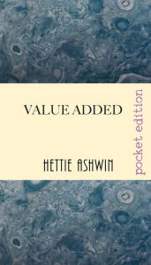 Title: Value Added: The riotous flim-flam & falderol of building a house in 1910 U.S.A., Author: Hettie Ashwin