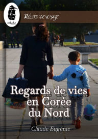 Title: Regards de Vies en Corée du Nord, Author: Claude Eugénie