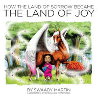 Title: How the Land of Sorrow Became The Land of Joy, Author: Swaady Martin