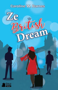 Title: Ze British Dream: Comédie romantique, Author: Caroline W. Barnes