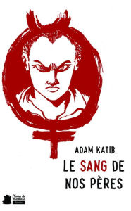 Title: Le sang de nos pères, Author: Adam Katib