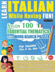 Title: Learn Italian While Having Fun! - For Children: KIDS OF ALL AGES: STUDY 100 ESSENTIAL THEMATICS WITH WORD SEARCH PUZZLES - VOL.1 - Uncover How to Improve Foreign Language Skills Actively! - A Fun Vocabulary Builder., Author: Linguas Classics