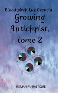 Title: Growing Antichrist, tome 2, Author: Bloodwitch Luz Oscuria