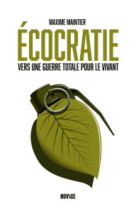 Title: Écocratie: Vers une guerre totale pour le vivant, Author: Maxime Maintier