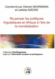Title: Re-penser les politiques linguistiques en Afrique à l'ère de la mondialisation, Author: Coord. Clément BIGIR