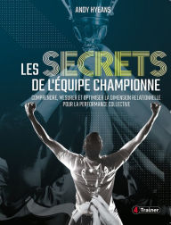 Title: Les Secrets de l'équipe championne: Comprendre, mesurer et optimiser la dimension relationnelle pour la performance collective, Author: Andy Hyeans