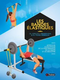 Title: Les Bandes élastiques: Approche scientifique de la performance dela santé et du bien-être, Author: Aneliya V. Manolova