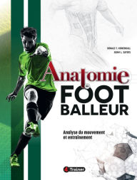 Title: Anatomie du footballeur: Analyse du mouvement et entraînement, Author: Donald Kirkendall