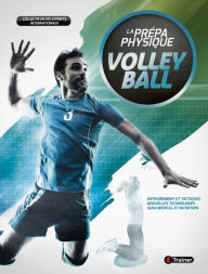 Title: La Prépa physique Volley-ball: Entraînement et tactiques, nouvelles technologies, suivi médical et nutrition, Author: Collectif