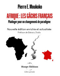 Title: Afrique : les gâchis français: Plaidoyer pour un changement de paradigme, Author: Pierre E. Moukoko