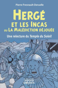 Title: Hergé et les Incas ou la malédiction déjouée: Une relecture du temple du soleil, Author: Pierre Fresnault-Deruelle