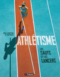 Title: Athlétisme Volume 2: Les sauts et les lancers, Author: Jean Keller