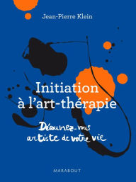 Title: Initiation à l'art thérapie - Découvrez-vous artiste de votre vie, Author: Jean-Pierre Klein
